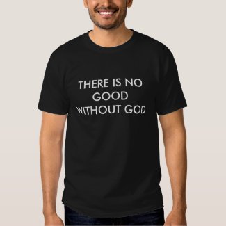 There is no good without God Shirt