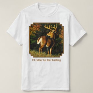 I'd Rather Be Deer Hunting Whitetail Buck Shirt