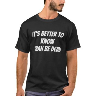 It's Better to Know, Than Be Dead