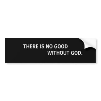 There is no good without God Bumper Sticker