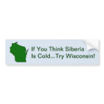 Think Siberia Is Cold Try Wisconsin Bumper Sticker
