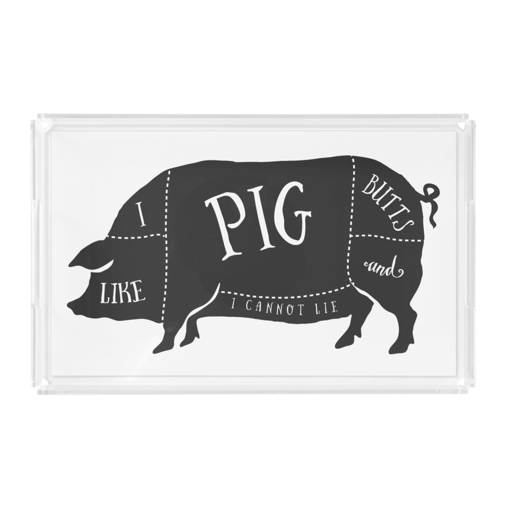 I Like Pig Butts and I Cannot Lie Acrylic Tray
