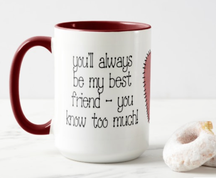 You'll always be my best friend - you know too much! Best friend Mug