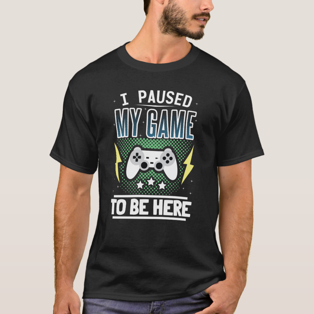 I Paused My Game To Be Here T-Shirt