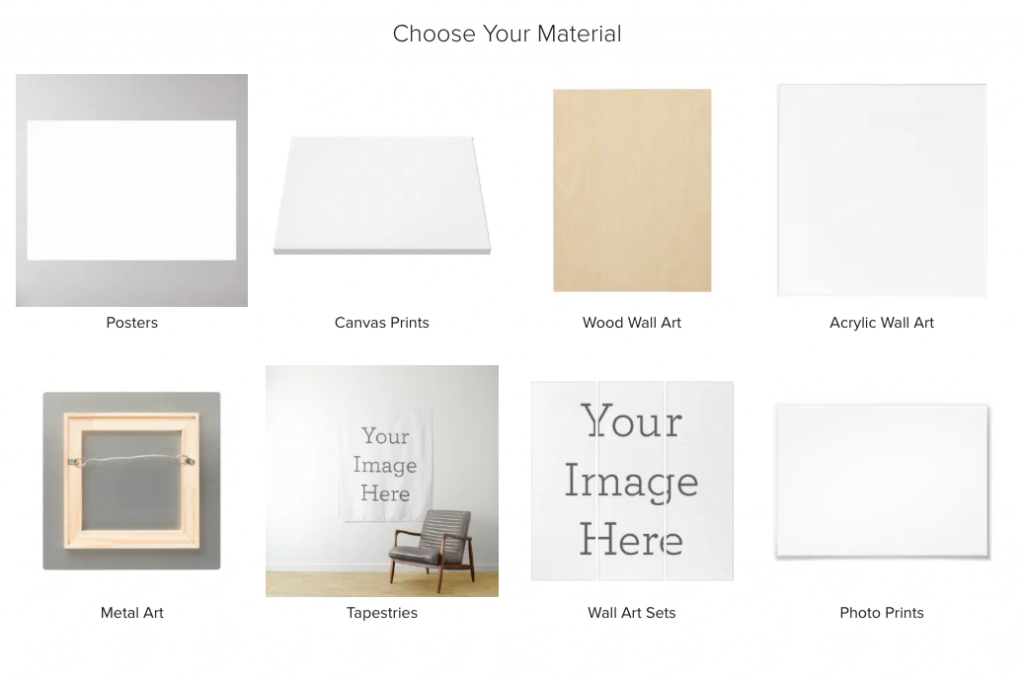 3. Select a product you’d like to showcase your artwork on - we offer a wide range of art mediums from posters to wrapped canvases to even tapestries.