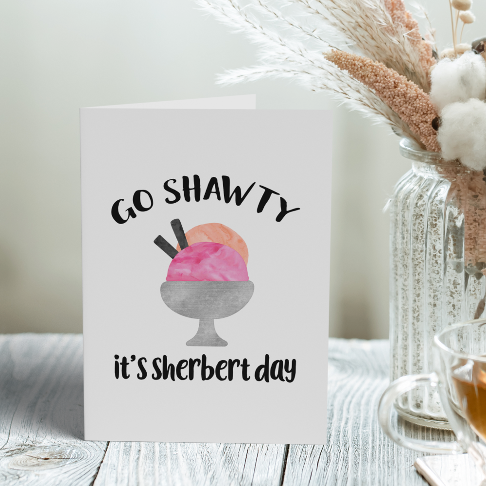 Go Shawty, It's Sherbert Day | Birthday Card
