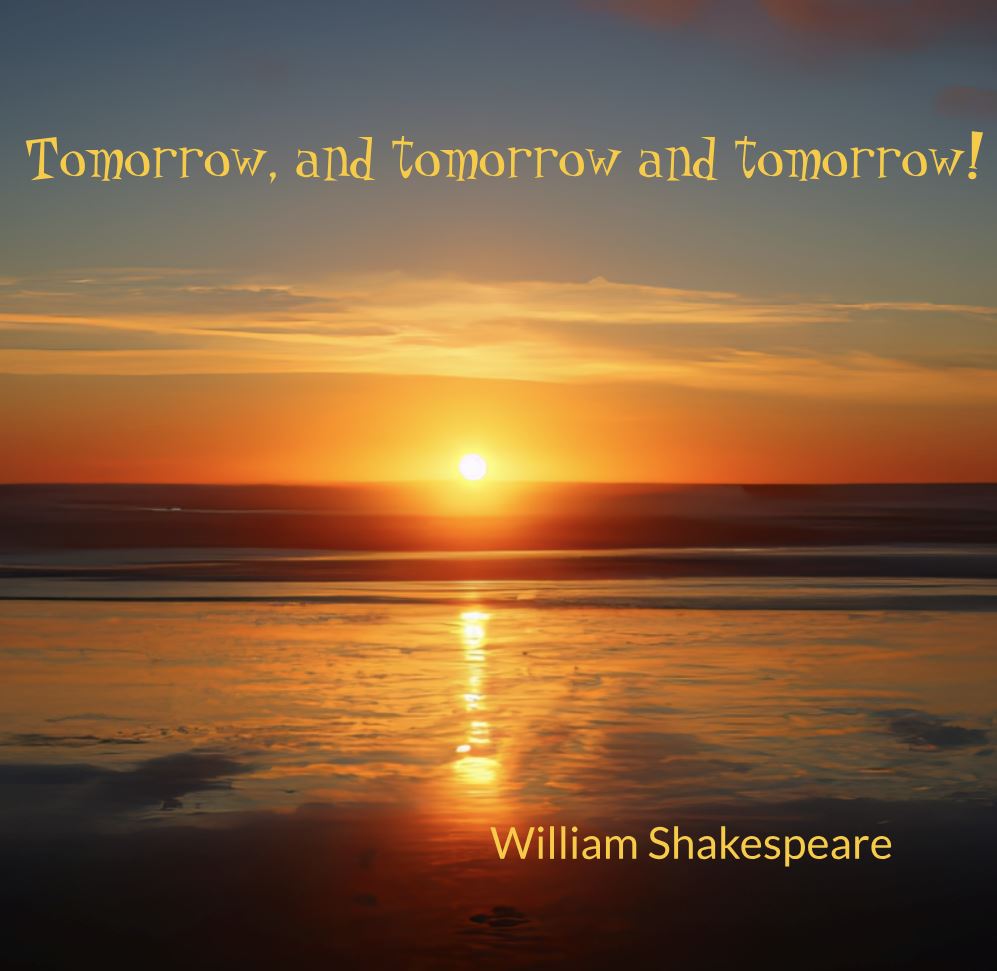 Tomorrow, and tomorrow and tomorrow – Macbeth