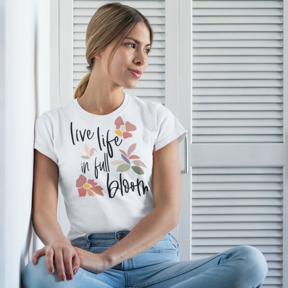 Live Life In Full Bloom Feel Good Quote T-Shirt
