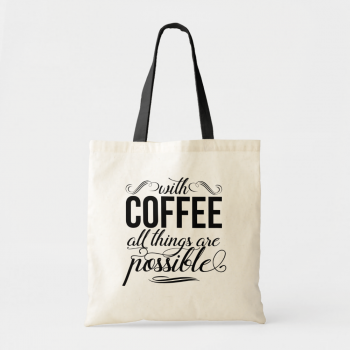 With Coffee All Things Are Possible | Quote Tote Bag