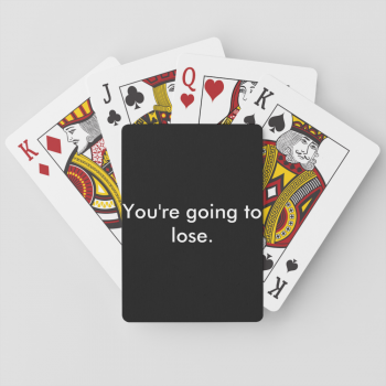 You're Going to Lose. Playing Cards